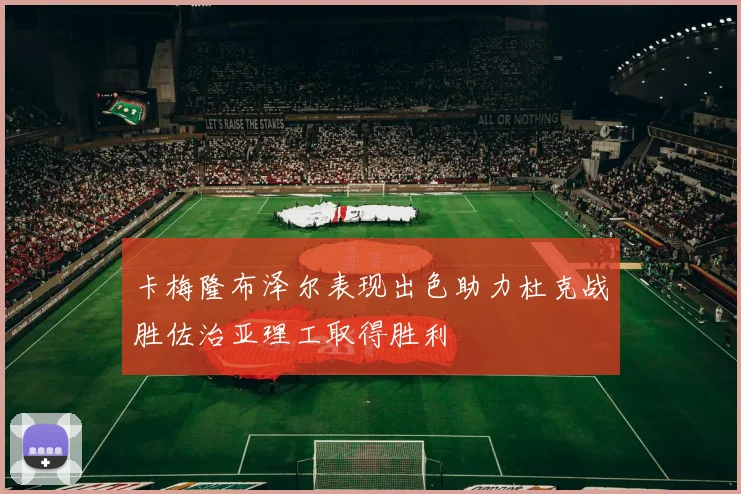 卡梅隆布泽尔表现出色助力杜克战胜佐治亚理工取得胜利